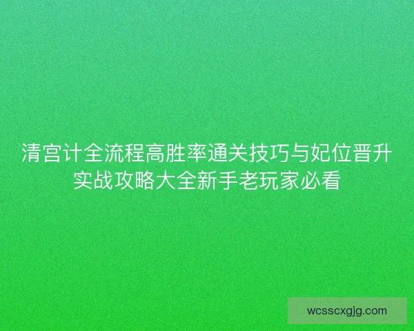 清宫计全流程高胜率通关技巧与妃位晋升实战攻略大全新手老玩家必看 清宫计全流程高胜率通关技巧与妃位晋升实战攻略大全新手老玩家必看