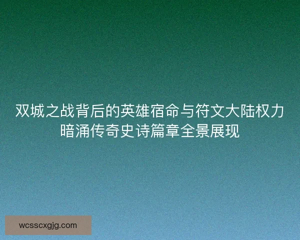 双城之战背后的英雄宿命与符文大陆权力暗涌传奇史诗篇章全景展现